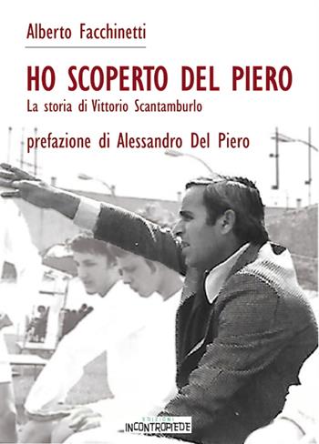 Ho scoperto Del Piero. La storia di Vittorio Scantamburlo - Alberto Facchinetti - Libro InContropiede 2015, Locali/Ospiti | Libraccio.it