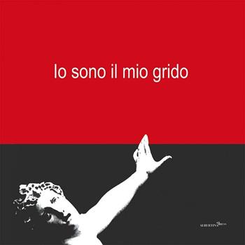 Io sono il mio grido. Artisti contro la violenza sulle donne  - Libro Albertina Press 2014 | Libraccio.it