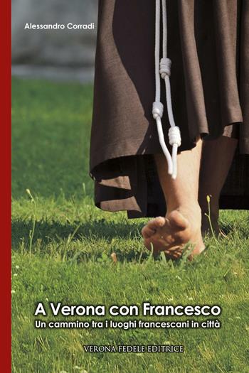 A Verona con Francesco. Un cammino tra i luoghi francescani in città - Alessandro Corradi - Libro Verona Fedele 2016 | Libraccio.it