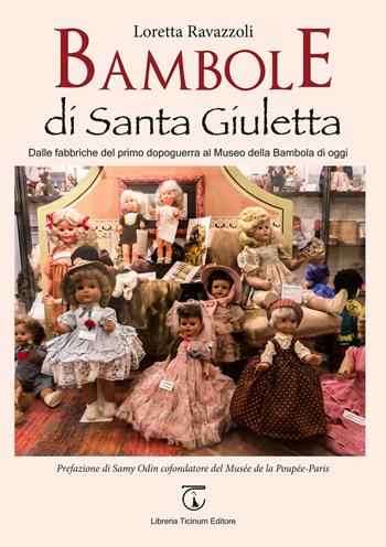 Bambole di Santa Giuletta. Dalle fabbriche del primo dopoguerra al Museo della Bambola di oggi - Loretta Ravazzoli - Libro Libreria Ticinum 2015 | Libraccio.it