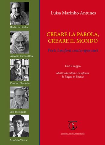Creare la parola, creare il mondo. Poeti lusofoni contemporanei - Luísa Marinho Antunes - Libro Libreria Ticinum Editore 2015 | Libraccio.it