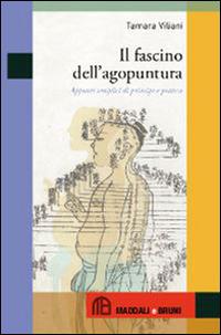 Il fascino dell'agopuntura. Appunti semplici di principi e pratica - Tamara Viliani - Libro Maddali e Bruni 2014, Caffè Diderot | Libraccio.it