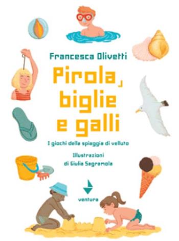 Pirola, biglie e galli. I giochi della spiaggia di velluto - Francesca Olivetti - Libro Venturaedizioni 2014, Spiaggia libera | Libraccio.it