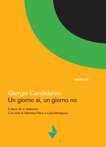 Un giorno sì, un giorno no. Il diario di un dializzato - Giorgio Candelaresi - Libro Venturaedizioni 2014, Collezione di sabbia | Libraccio.it