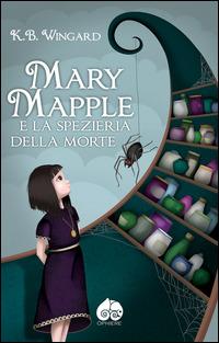 Mary Mapple e la spezieria della morte - K. B. Wingard - Libro Òphiere 2015 | Libraccio.it