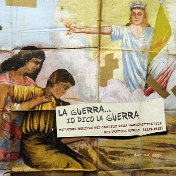 La Guerra io dico la guerra. Metafore belliche bei cartelli della marionettistica dei fratelli Napoli (1839-1915)  - Libro Duetredue 2015, I cataloghi | Libraccio.it