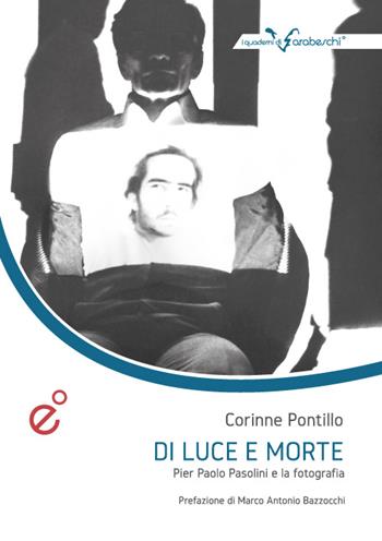 Di luce e morte. Pasolini e la fotografia - Corinne Pontillo - Libro Duetredue 2015, I quaderni di Arabeschi | Libraccio.it