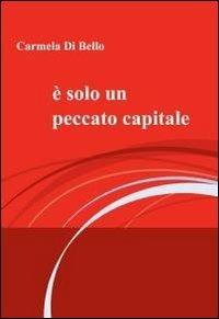è solo un peccato capitale - Carmela Di Bello - Libro ilmiolibro self publishing 2011, La community di ilmiolibro.it | Libraccio.it