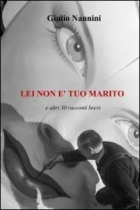 Lei non è tuo marito - Giulio Nannini - Libro ilmiolibro self publishing 2011, La community di ilmiolibro.it | Libraccio.it