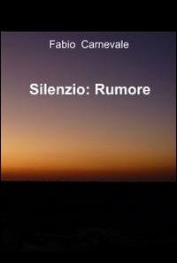Silenzio. Rumore - Fabio Carnevale - Libro ilmiolibro self publishing 2011, La community di ilmiolibro.it | Libraccio.it