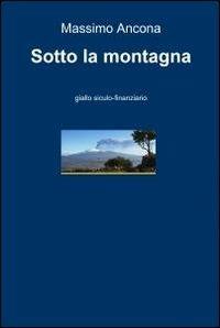 Sotto la montagna - Massimo Ancona - Libro ilmiolibro self publishing 2011, La community di ilmiolibro.it | Libraccio.it