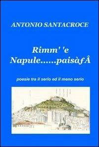 Rimm' é Napule......paisà. - Antonio Santacroce - Libro ilmiolibro self publishing 2011, La community di ilmiolibro.it | Libraccio.it