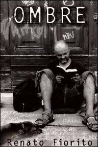 Ombre - Renato Fiorito - Libro ilmiolibro self publishing 2011, La community di ilmiolibro.it | Libraccio.it