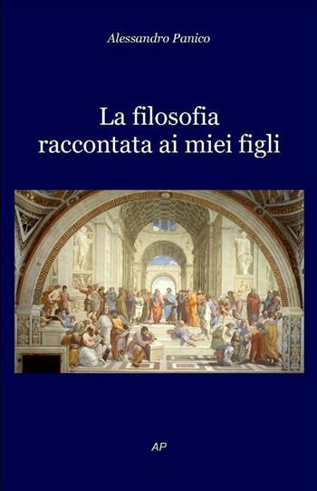 La filosofia raccontata ai miei figli - Alessandro Panico - Libro ilmiolibro self publishing 2011, La community di ilmiolibro.it | Libraccio.it