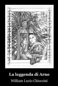La leggenda di Arne - William L. Chioccini - Libro ilmiolibro self publishing 2011, La community di ilmiolibro.it | Libraccio.it