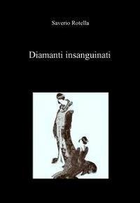 Diamanti insanguinati - Saverio Rotella - Libro ilmiolibro self publishing 2010, La community di ilmiolibro.it | Libraccio.it