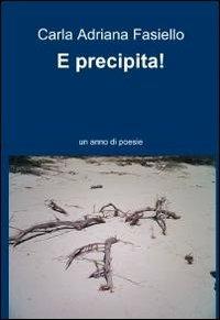 E precipita! - Adriana C. Fasiello - Libro ilmiolibro self publishing 2011, La community di ilmiolibro.it | Libraccio.it