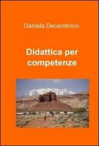 Didattica per competenze - Daniela Decembrino - Libro ilmiolibro self publishing 2011, La community di ilmiolibro.it | Libraccio.it