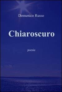 Chiaroscuro - Domenico Russo - Libro ilmiolibro self publishing 2011, La community di ilmiolibro.it | Libraccio.it