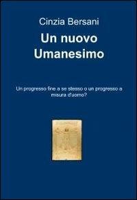 Un nuovo umanesimo - Cinzia Bersani - Libro ilmiolibro self publishing 2010, La community di ilmiolibro.it | Libraccio.it