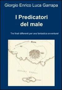 I Predicatori del male - Enrico G. L. Garrapa - Libro ilmiolibro self publishing 2010, La community di ilmiolibro.it | Libraccio.it