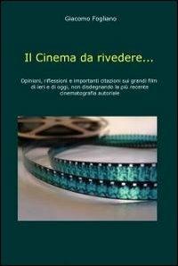 Il cinema da rivedere... - Giacomo Fogliano - Libro ilmiolibro self publishing 2010, La community di ilmiolibro.it | Libraccio.it