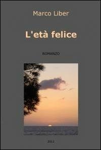 L' età felice - Marco Liber - Libro ilmiolibro self publishing 2010, La community di ilmiolibro.it | Libraccio.it