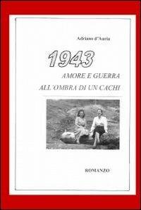 1943. Amore e guerra all'ombra di un cachi - Adriano D'Auria - Libro ilmiolibro self publishing 2010, La community di ilmiolibro.it | Libraccio.it