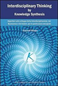 Interdisciplinary thinking by knowledge synthesis - Giovanni Mappa - Libro ilmiolibro self publishing 2011, La community di ilmiolibro.it | Libraccio.it