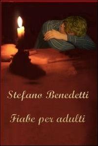 Fiabe per adulti - Stefano Benedetti - Libro ilmiolibro self publishing 2011, La community di ilmiolibro.it | Libraccio.it