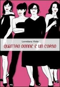 Quattro donne e un corso - Loredana Viola - Libro ilmiolibro self publishing 2011, La community di ilmiolibro.it | Libraccio.it