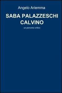 Saba Palazzeschi Calvino - Angelo Ariemma - Libro ilmiolibro self publishing 2010, La community di ilmiolibro.it | Libraccio.it