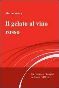 Il gelato al vino rosso - Marco Wang - Libro ilmiolibro self publishing 2011, La community di ilmiolibro.it | Libraccio.it
