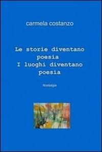 Le storie diventano poesia. I luoghi diventano poesia - Carmela Costanzo - Libro ilmiolibro self publishing 2011, La community di ilmiolibro.it | Libraccio.it