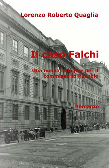 Il caso Falchi. Una nuova indagine per il commissario Pasubio - Lorenzo Roberto Quaglia - Libro ilmiolibro self publishing 2016 | Libraccio.it
