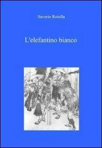 L' elefantino bianco - Saverio Rotella - Libro ilmiolibro self publishing 2011, La community di ilmiolibro.it | Libraccio.it