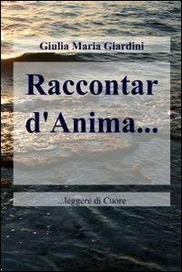 Raccontar d'anima... - Giulia M. Giardini - Libro ilmiolibro self publishing 2011, La community di ilmiolibro.it | Libraccio.it
