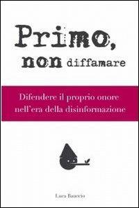 Primo, non diffamare - Luca Bauccio - Libro ilmiolibro self publishing 2011, La community di ilmiolibro.it | Libraccio.it
