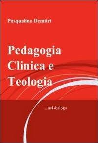 Pedagogia clinica e teologia - Pasqualino Demitri - Libro ilmiolibro self publishing 2011, La community di ilmiolibro.it | Libraccio.it