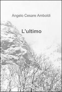L' ultimo - Angelo C. Amboldi - Libro ilmiolibro self publishing 2011, La community di ilmiolibro.it | Libraccio.it