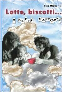 Latte, biscotti... e altri racconti - Pino Migliorisi - Libro ilmiolibro self publishing 2011, La community di ilmiolibro.it | Libraccio.it