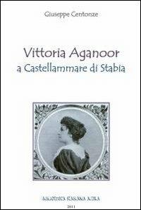 Vittoria Aganoor a Castellammare di Stabia - Giuseppe Centonze - Libro ilmiolibro self publishing 2011, La community di ilmiolibro.it | Libraccio.it