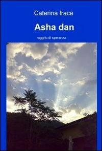 Asha dan - Caterina Irace - Libro ilmiolibro self publishing 2010, La community di ilmiolibro.it | Libraccio.it