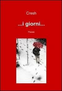 ... I giorni... - Cresh - Libro ilmiolibro self publishing 2011, La community di ilmiolibro.it | Libraccio.it