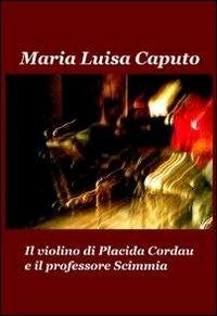 Il violino di Placida Cordau e il professore Scimmia - M. Luisa Caputo - Libro ilmiolibro self publishing 2010, La community di ilmiolibro.it | Libraccio.it