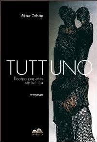 Tutt'uno - Peter Orbán - Libro ilmiolibro self publishing 2010, La community di ilmiolibro.it | Libraccio.it