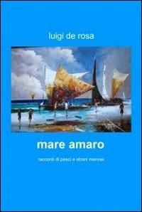 Mare amaro - Luigi De Rosa - Libro ilmiolibro self publishing 2011, La community di ilmiolibro.it | Libraccio.it
