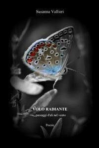 Volo radiante - Susanna Vallieri - Libro ilmiolibro self publishing 2011, La community di ilmiolibro.it | Libraccio.it