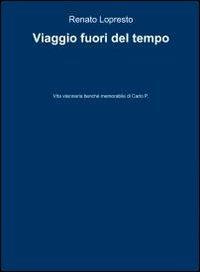 Viaggio fuori del tempo - Renato Lopresto - Libro ilmiolibro self publishing 2011, La community di ilmiolibro.it | Libraccio.it