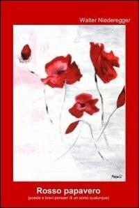 Rosso papavero - Walter Niederegger - Libro ilmiolibro self publishing 2011, La community di ilmiolibro.it | Libraccio.it